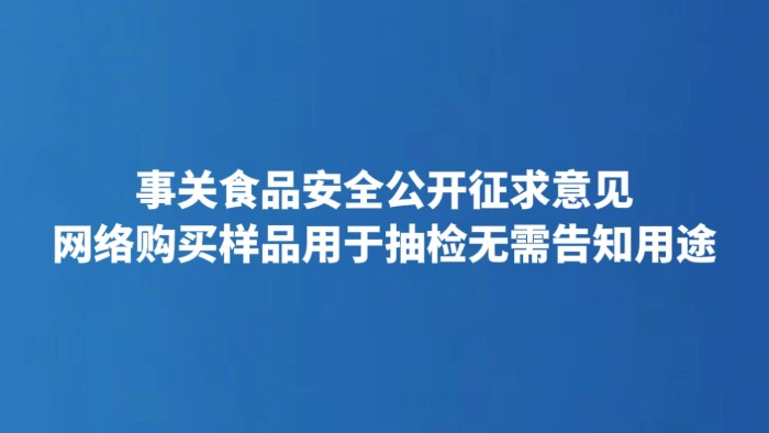 事关食品安全公开征求意见 网络购买样品用于抽检无需告知用途