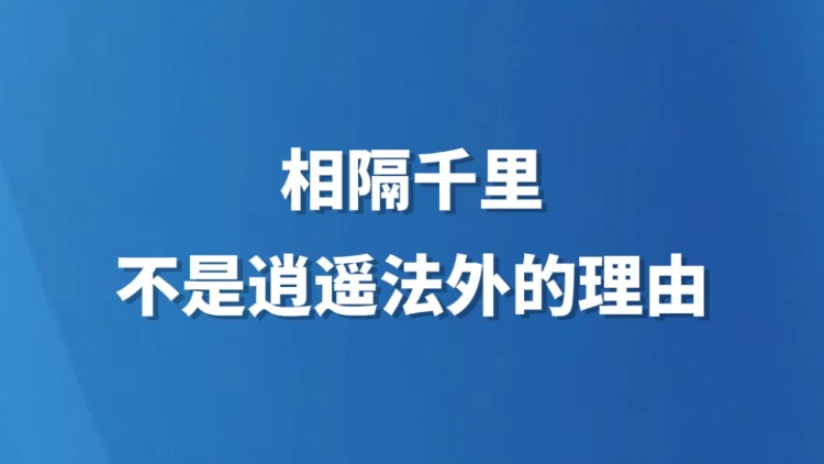 相隔千里，不是逍遥法外的理由