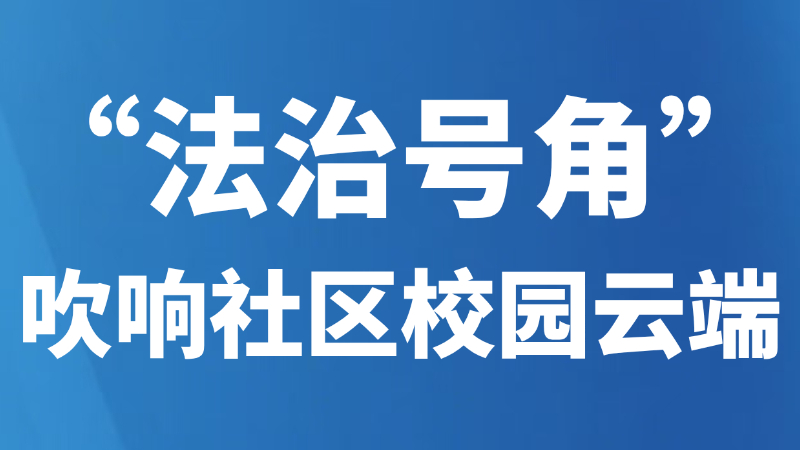 “法治号角”吹响社区校园云端