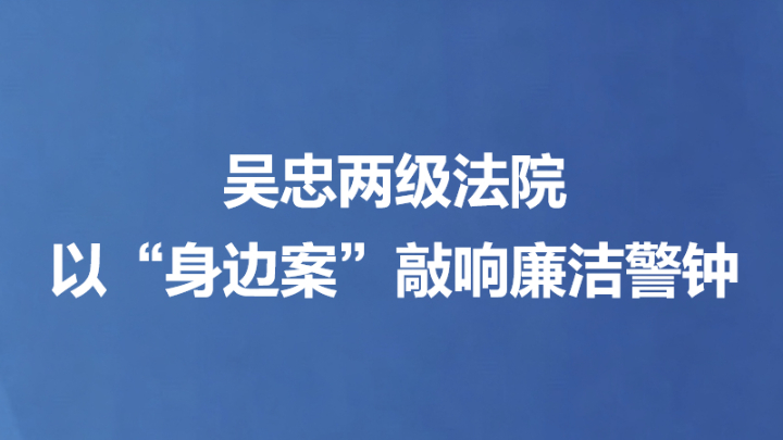 吴忠两级法院以“身边案”敲响廉洁警钟