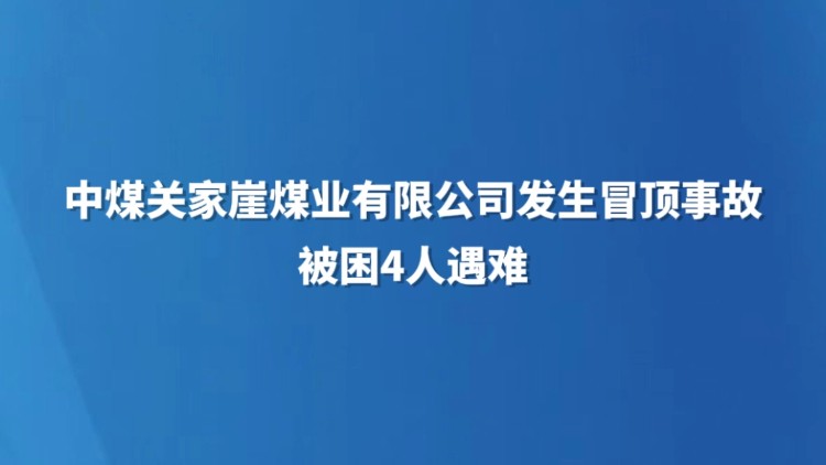 中煤关家崖煤业有限公司发生冒顶事故 被困4人遇难