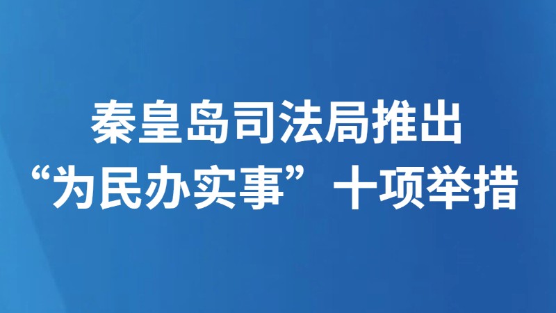 秦皇岛司法局推出“为民办实事”十项举措