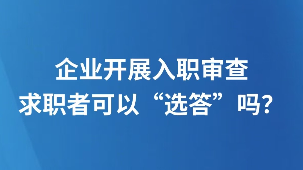 企业开展入职审查，求职者可以“选答”吗？