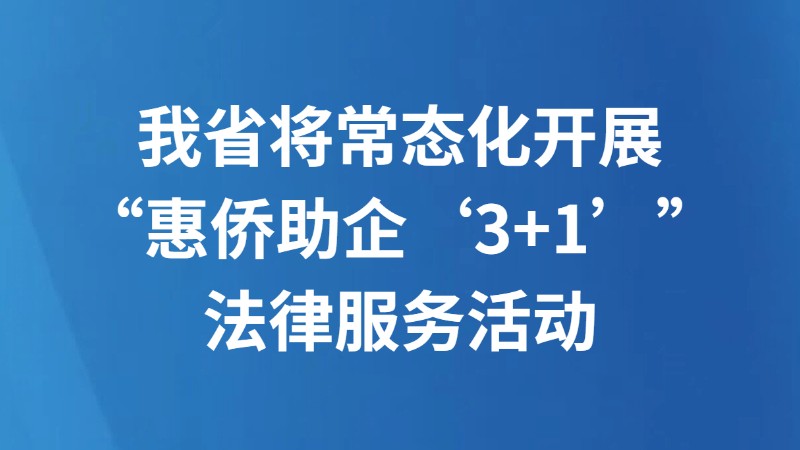 我省将常态化开展“惠侨助企‘3+1’”法律服务活动