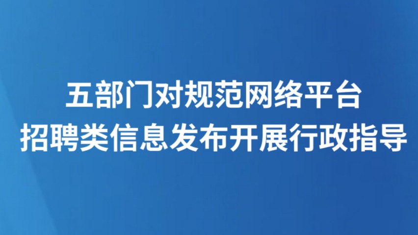 五部门对规范网络平台招聘类信息发布开展行政指导