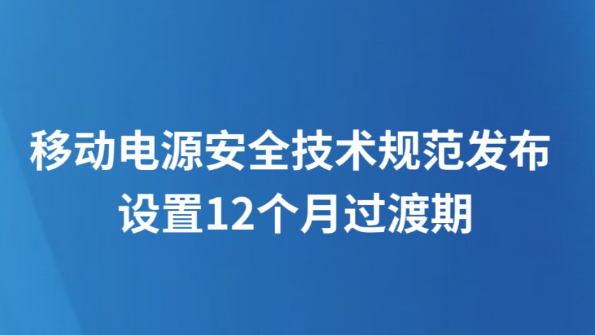 移动电源安全技术规范发布 设置12个月过渡期