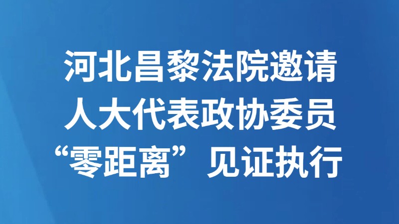 河北昌黎法院邀请人大代表政协委员“零距离”见证执行