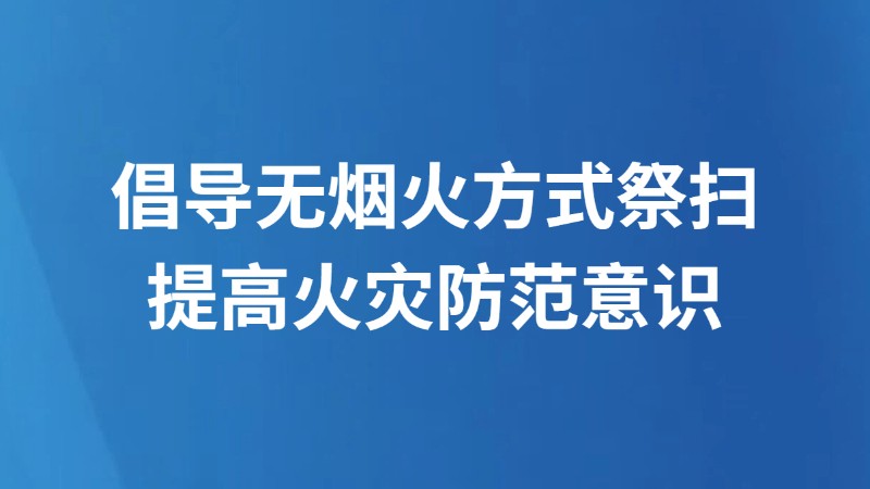 倡导无烟火方式祭扫 提高火灾防范意识