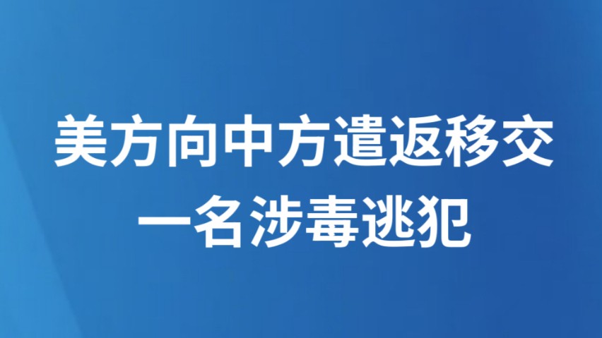 美方向中方遣返移交一名涉毒逃犯