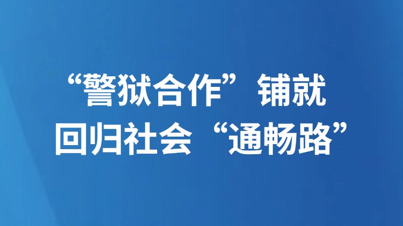 “警狱合作”铺就回归社会“通畅路”