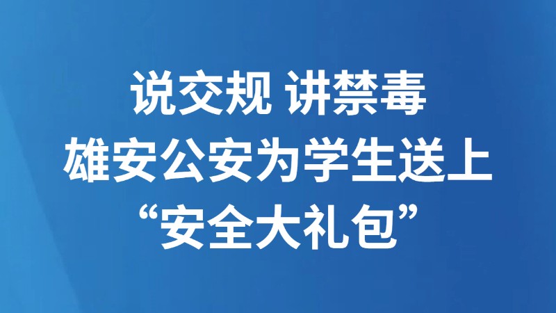 说交规 讲禁毒 雄安公安为学生送上“安全大礼包”