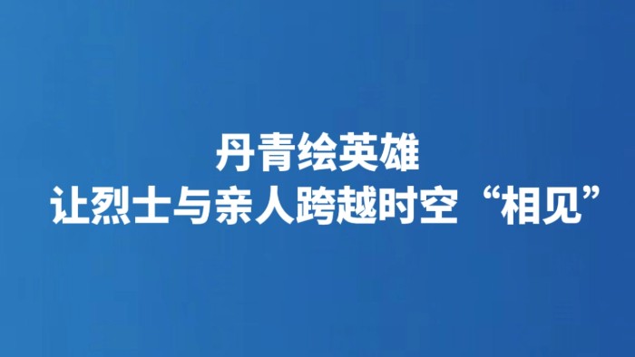 丹青绘英雄 让烈士与亲人跨越时空“相见”