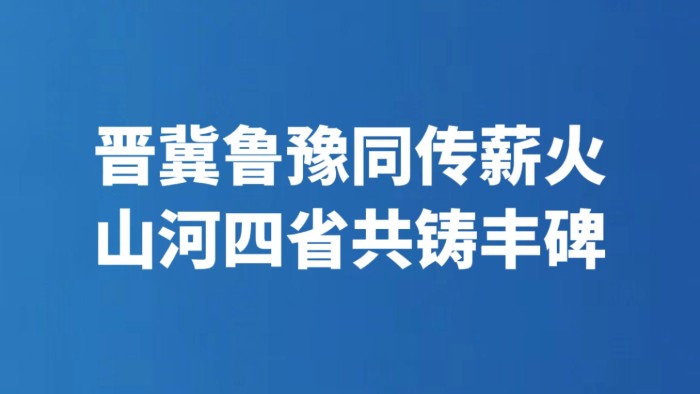 晋冀鲁豫同传薪火  山河四省共铸丰碑