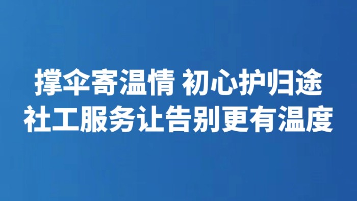 撑伞寄温情 初心护归途 社工服务让告别更有温度