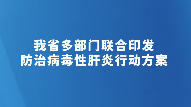 我省多部门联合印发防治病毒性肝炎行动方案