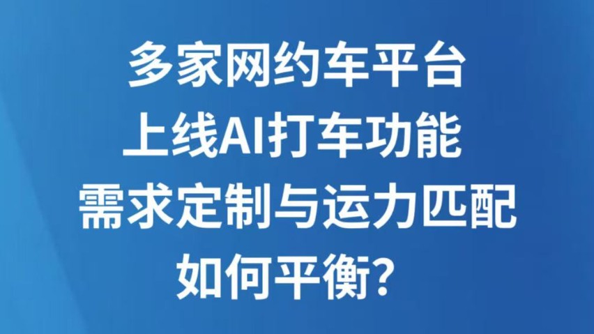 多家网约车平台上线AI打车功能 需求定制与运力匹配如何平衡？