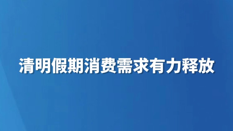清明假期消费需求有力释放
