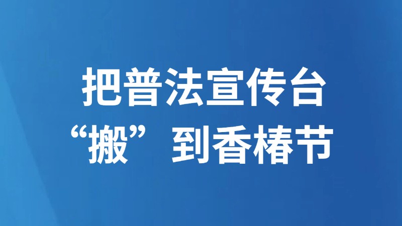 把普法宣传台“搬”到香椿节