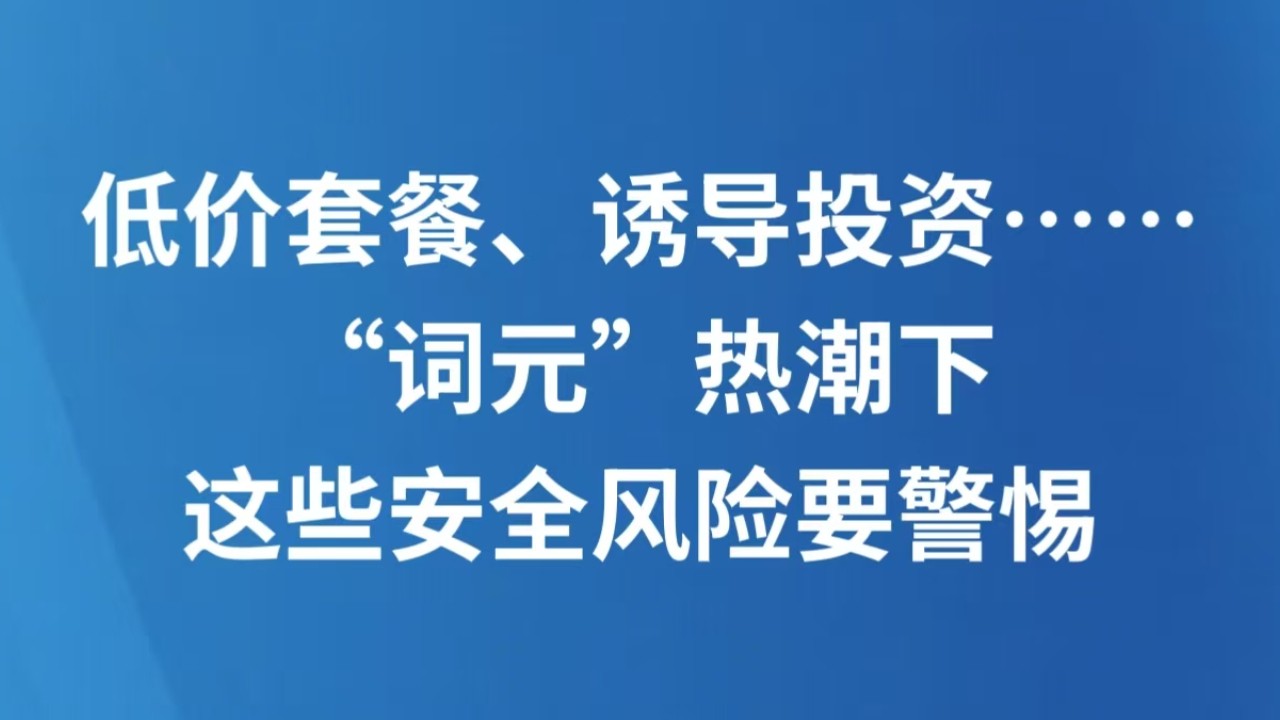 低价套餐、诱导投资……“词元”热潮下这些安全风险要警惕