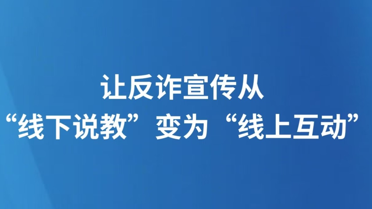 让反诈宣传从“线下说教”变为“线上互动”