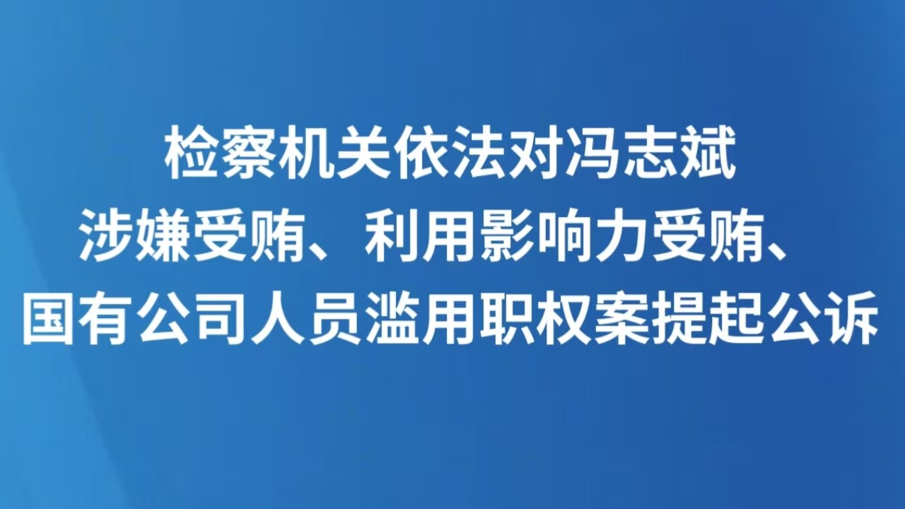 检察机关依法对冯志斌涉嫌受贿、利用影响力受贿、国有公司人员滥用职权案提起公诉