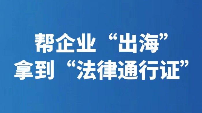 帮企业“出海”拿到“法律通行证”