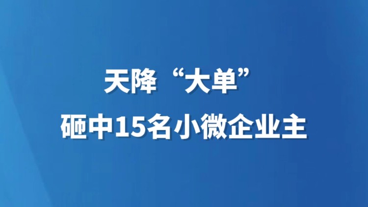 天降“大单”，砸中15名小微企业主