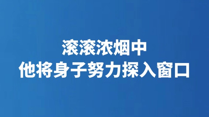 滚滚浓烟中他将身子努力探入窗口