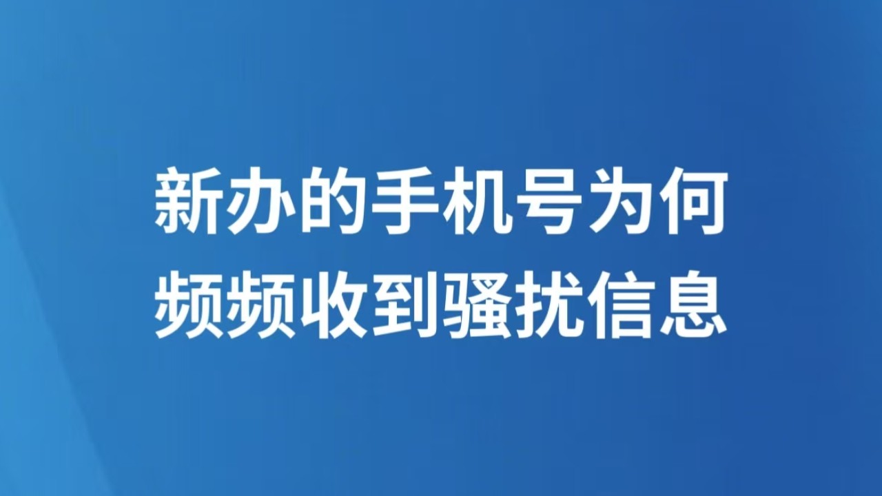 新办的手机号为何频频收到骚扰信息