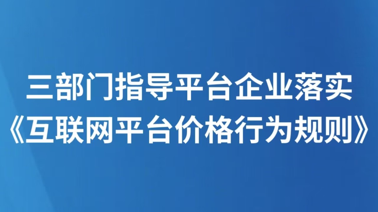 三部门指导平台企业落实《互联网平台价格行为规则》