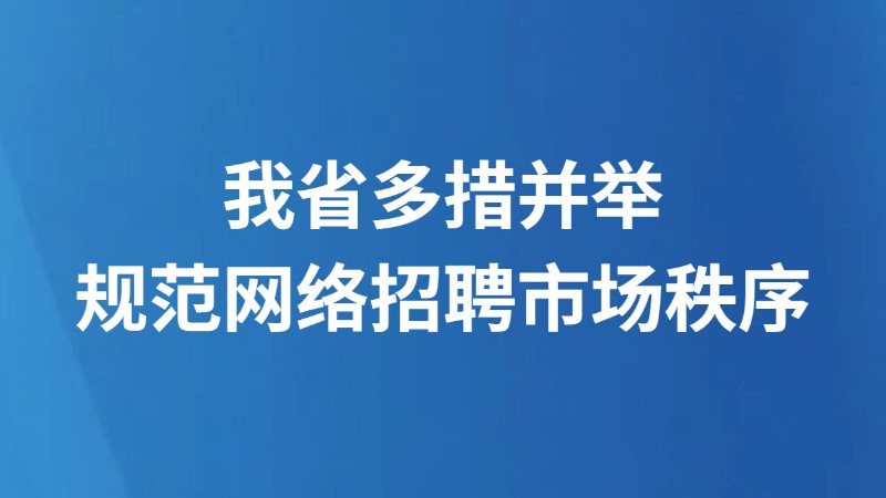 我省多措并举规范网络招聘市场秩序