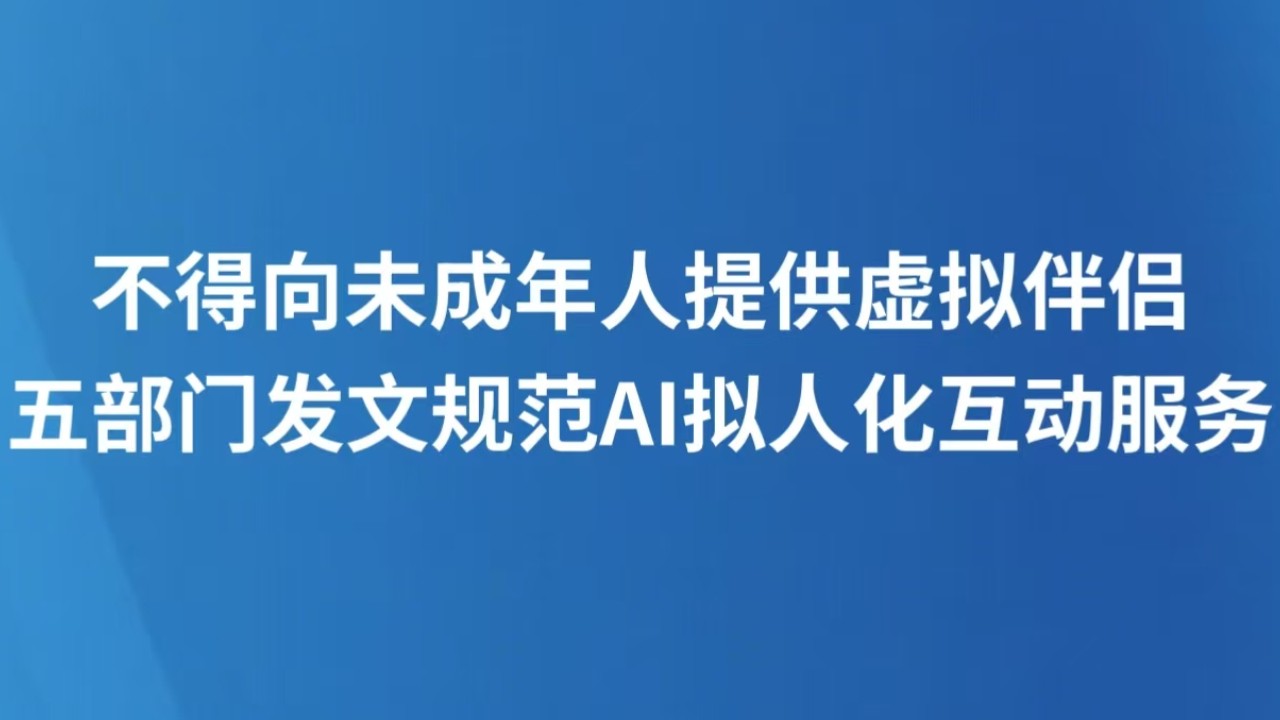 不得向未成年人提供虚拟伴侣，五部门发文规范AI拟人化互动服务