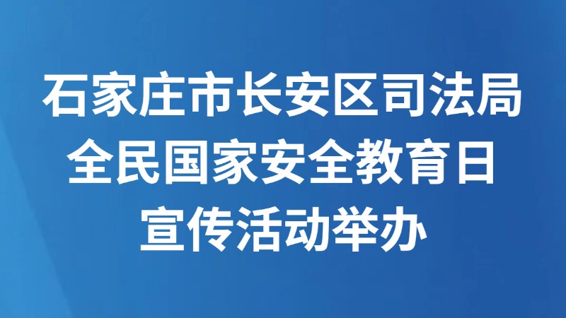 石家庄市长安区司法局 全民国家安全教育日宣传活动举办