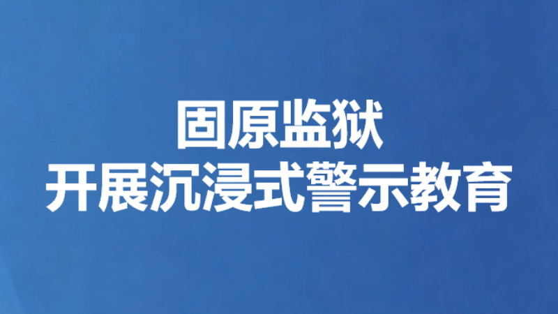 固原监狱开展沉浸式警示教育