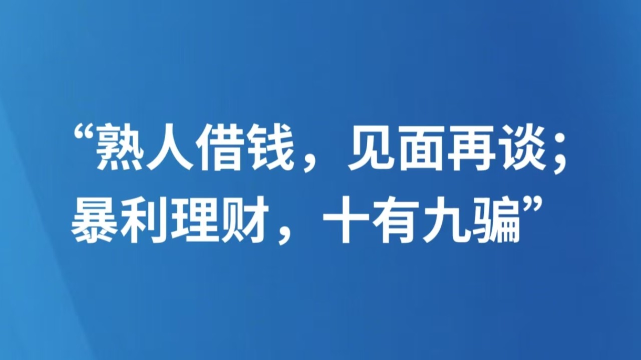 “熟人借钱，见面再谈；暴利理财，十有九骗”