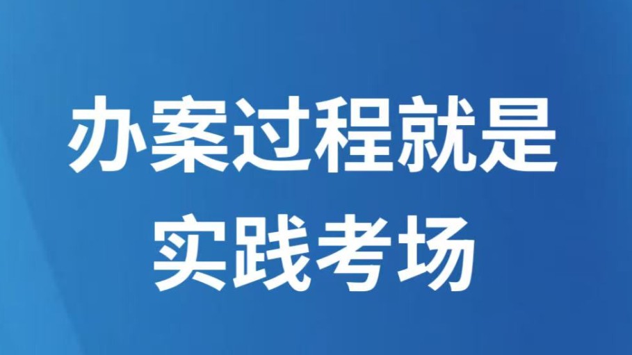 办案过程就是实践考场