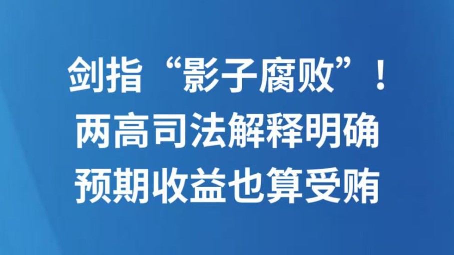 剑指“影子腐败”！两高司法解释明确：预期收益也算受贿