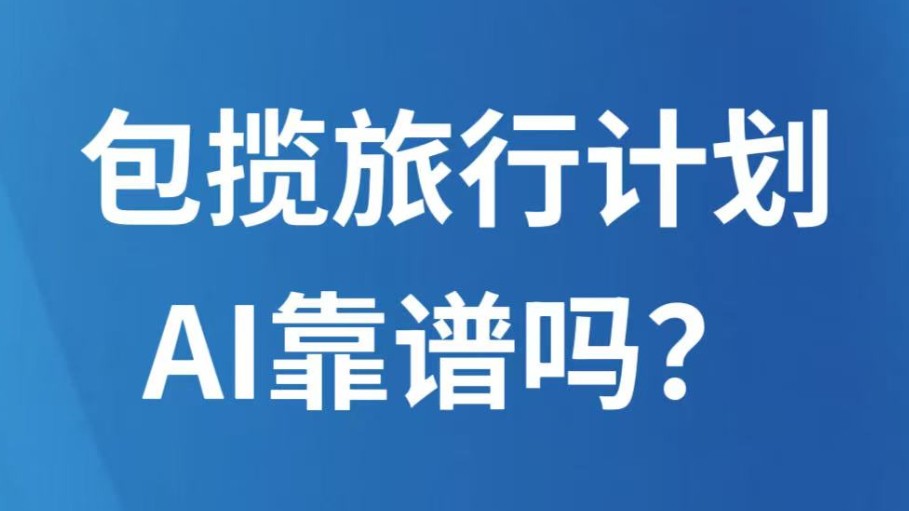 包揽旅行计划，AI靠谱吗？