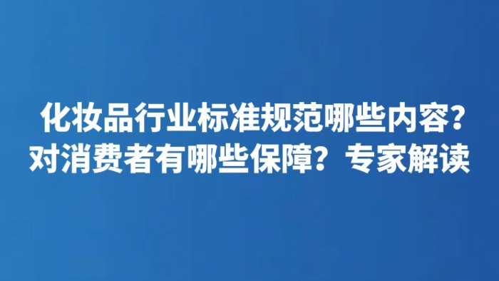 化妆品行业标准规范哪些内容？对消费者有哪些保障？专家解读