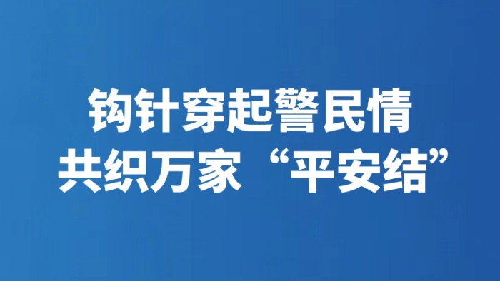 钩针穿起警民情 共织万家“平安结”