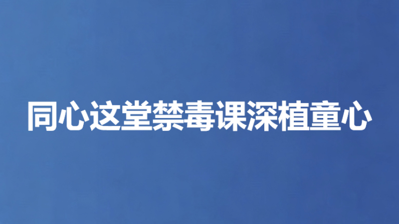 同心这堂禁毒课深植童心