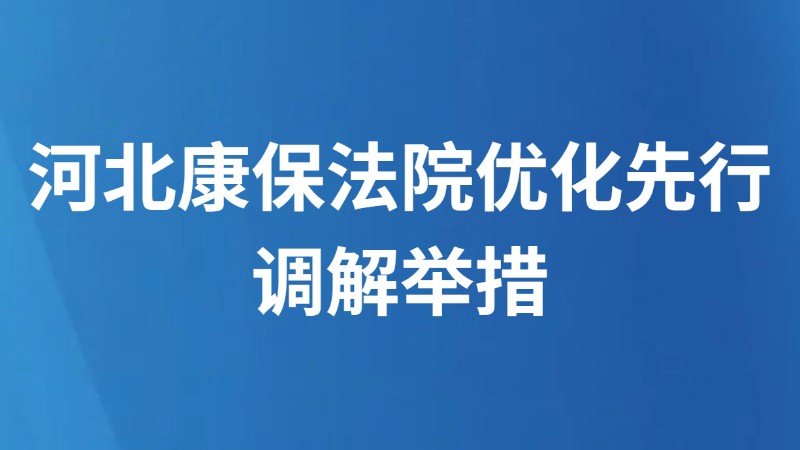 河北康保法院优化先行调解举措