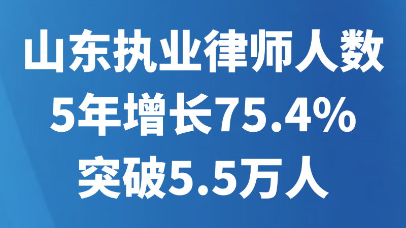 山东执业律师人数5年增长75.4%突破5.5万人