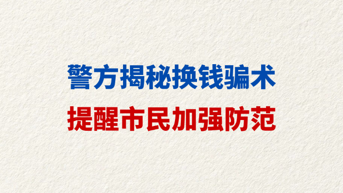 警方揭秘换钱骗术 提醒市民加强防范