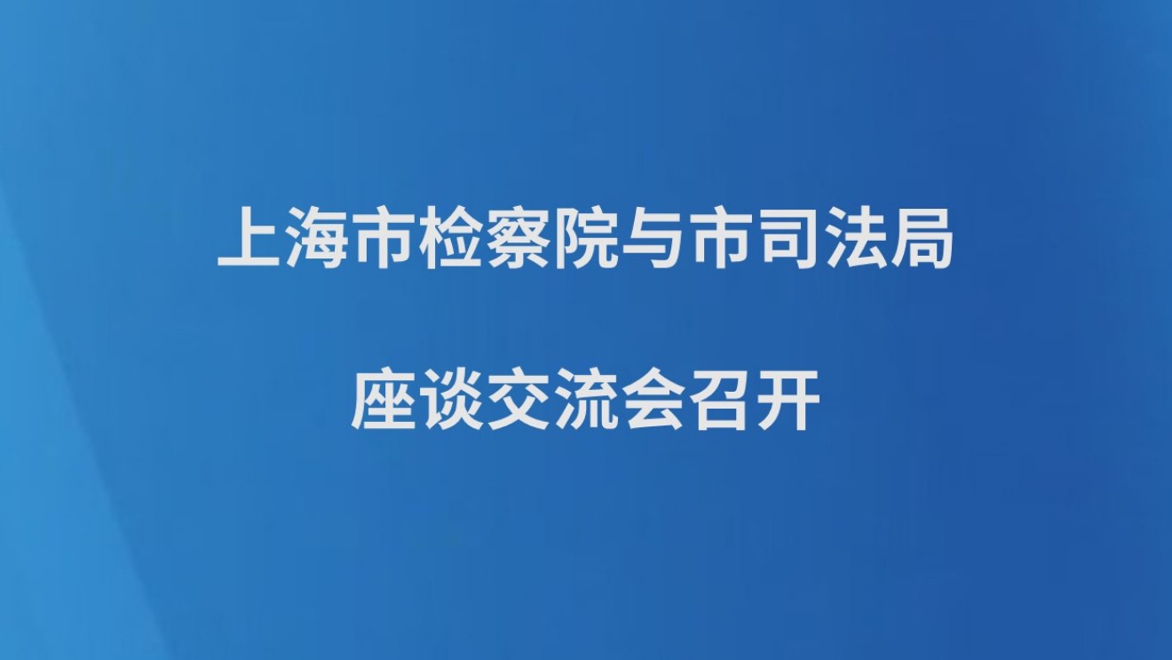 上海市检察院与市司法局座谈交流会召开