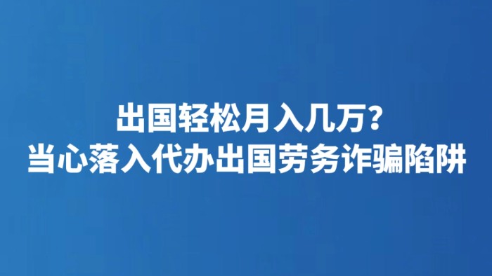 出国轻松月入几万？当心落入代办出国劳务诈骗陷阱