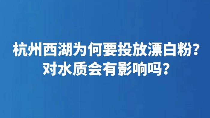 杭州西湖为何要投放漂白粉？对水质会有影响吗？