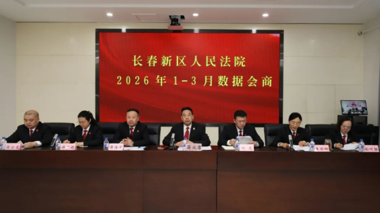 复盘分析明方向 提质增效再发力——吉林长春新区人民法院召开2026年1-3月数据会商会议