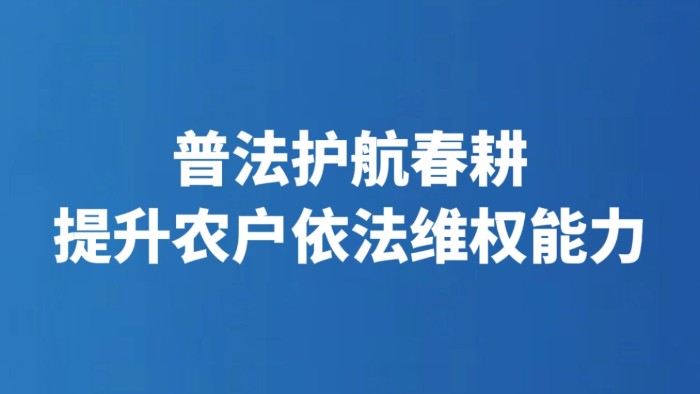 普法护航春耕 提升农户依法维权能力