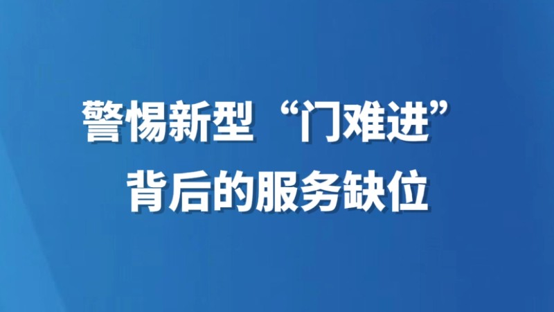 警惕新型“门难进”背后的服务缺位